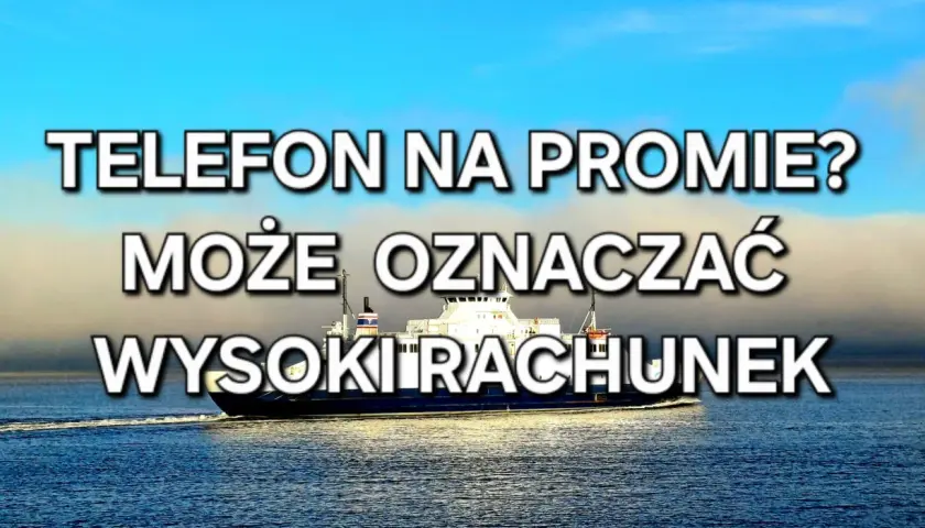 Prom płynie po wodzie. Napis: "Telefon na promie? Może oznaczać wysoki rachunek." Czy na promie jest internet?