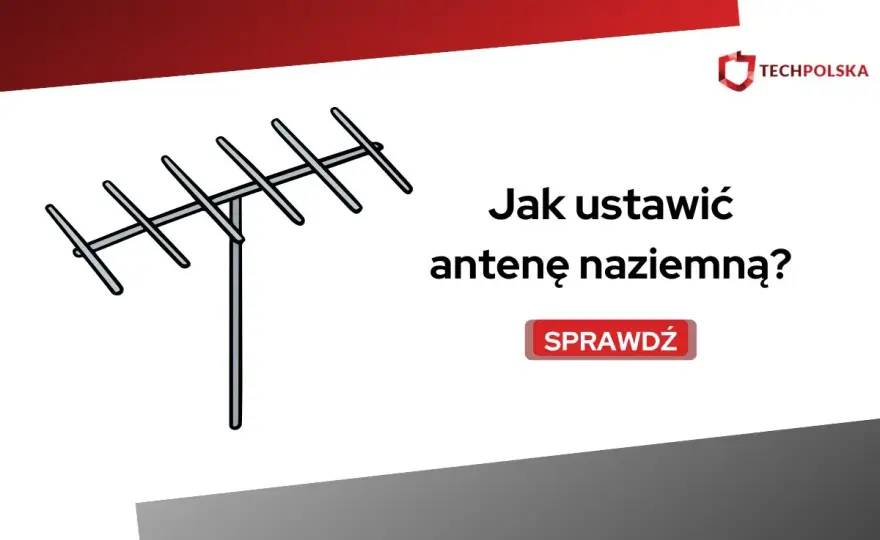 Jak ustawić antenę telewizyjną? Poradnik krok po kroku